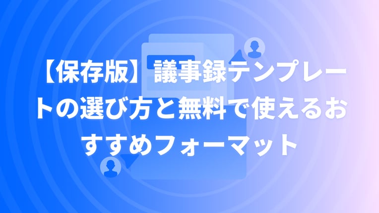 議事録テンプレートの選び方と無料で使えるおすすめフォーマット