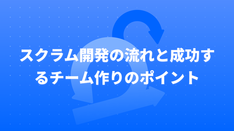 スクラム開発の流れと成功するチーム作りのポイント