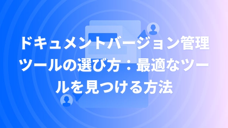 ドキュメントバージョン管理ツールの選び方：最適なツールを見つける方法