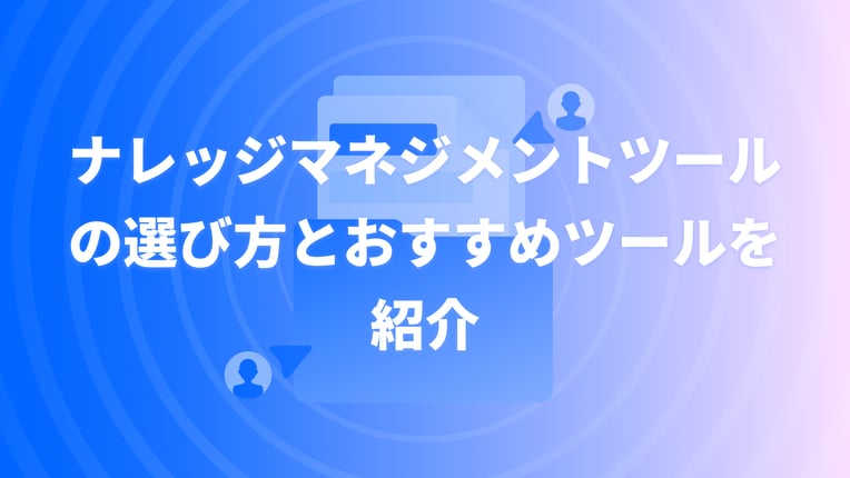 ナレッジマネジメントツールの選び方とおすすめツールを紹介