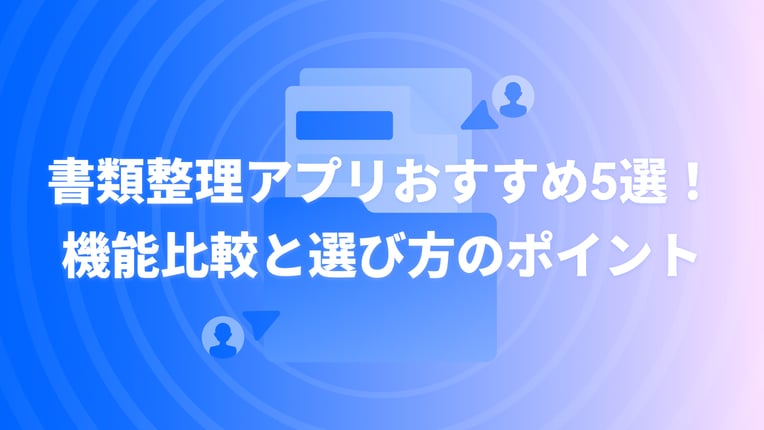 書類整理アプリおすすめ5選！機能比較と選び方のポイント