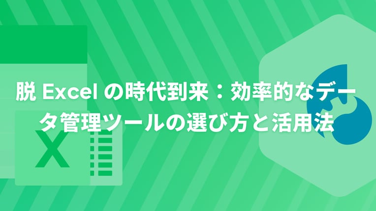 脱 Excel の時代到来：効率的なデータ管理ツールの選び方と活用法