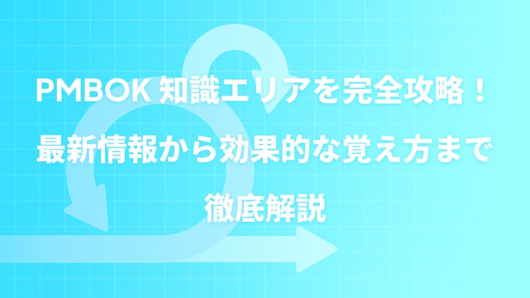 PMBOK 知識エリアを完全攻略！最新情報から効果的な覚え方まで徹底解説